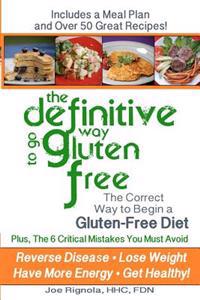 The Definitive Way to Go Gluten Free: The Correct Way to Begin a Gluten Free Diet.
