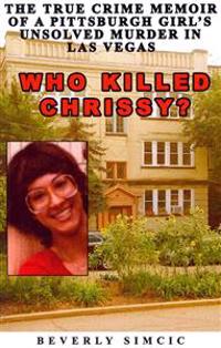 Who Killed Chrissy?: The True Crime Memoir of a Pittsburgh Girl's Unsolved Murder in Las Vegas