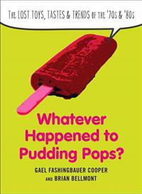 Whatever Happened to Pudding Pops?: The Lost Toys, Tastes & Trends of the '70s & '80s