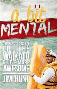 A Bit Mental: One Man's Mission to Lilo the Waikato
