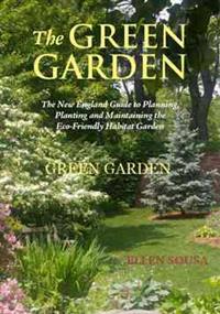 The Green Garden: A New England Guide to Planning, Planting, and Maintaining the Eco-Friendly Habitat Garden