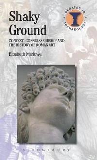 Shaky Ground: Context, Connoisseurship and the History of Roman Art
