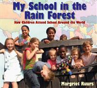 My School in the Rain Forest: How Children Attend School Around the World