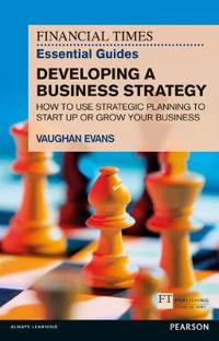 FT Essential Guide to Developing a Business Strategy