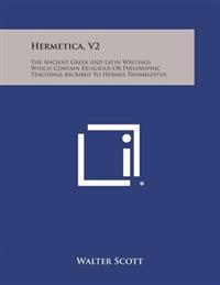 Hermetica, V2: The Ancient Greek and Latin Writings Which Contain Religious or Philosophic Teachings Ascribed to Hermes Trismegistus