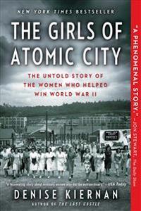 The Girls of Atomic City: The Untold Story of the Women Who Helped Win World War II