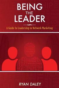 Being the Leader: A Guide to Leadership in Network Marketing