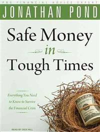 Safe Money in Tough Times: Everything You Need to Know to Survive the Financial Crisis