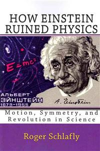 How Einstein Ruined Physics: Motion, Symmetry, and Revolution in Science