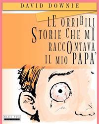 Le Orribili Storie Che Mi Raccontava Il Mio Papa (Italian Edition)