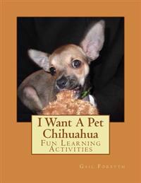 I Want a Pet Chihuahua: Fun Learning Activities