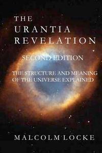 The Urantia Revelation: The Structure and Meaning of the Universe Explained, Second Edition