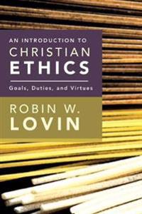 An Introduction to Christian Ethics: Goals, Duties, and Virtues