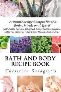 Bath and Body Recipe Book: Aromatherapy for You Mind, Body, and Soul.
