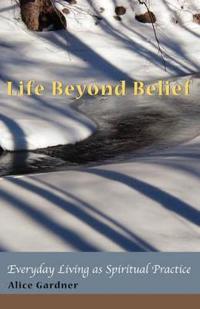 Life Beyond Belief, Everyday Living as Spiritual Practice