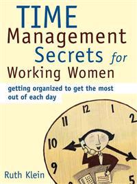 Time Management Secrets for Working Women: Getting Organized to Get the Most Out of Each Day