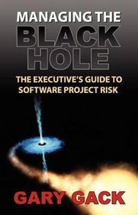 Managing the Black Hole: The Executive's Guide to Software Project Risk
