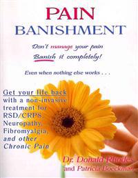 Pain Banishment. Don't Manage Your Pain. Banish It Completely! Even When Nothing Else Works...: A Non-Invasive Treatment for Rsd/Crps, Neuropathy, Fib