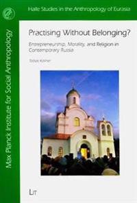 Practising Without Belonging?: Entrepreneurship, Morality, and Religion in Contemporary Russia