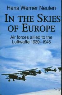 In the Skies of Europe: Air Forces Allied to the Luftwaffe 1939-1945