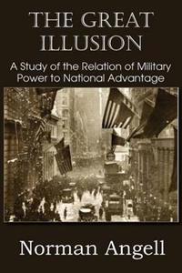 The Great Illusion A Study of the Relation of Military Power to National Advantage