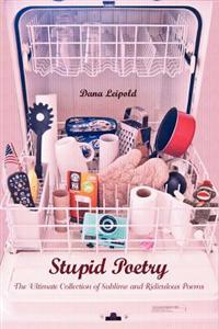 Stupid Poetry: The Ultimate Collection of Sublime and Ridiculous Poems