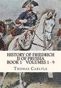 History of Friedrich II of Prussia Volumes 1 - 9: Frederick the Great