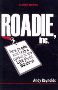 Roadie, Inc. Second Edition: How to Gain and Keep a Career in the Live Music Business