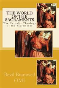 The World of the Sacraments: The Catholic Theology Fo the Sacraments