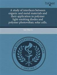 A Study of Interfaces Between Organic and Metal Materials and Their Application in Polymer Light-Emitting Diodes and Polymer Photovoltaic Solar Cells.