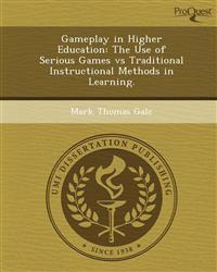 Gameplay in Higher Education: The Use of Serious Games vs Traditional Instructional Methods in Learning.