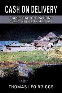 Cash on Delivery: CIA Special Operations During the Secret War in Laos