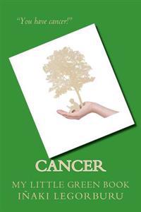 Cancer: My Little Green Book: Three Key Lifestyle Changes Enabled Me to Take Control of Cancer and Transform My Health