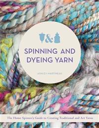 Spinning and Dyeing Yarn: The Home Spinner's Guide to Creating Traditional and Art Yarns