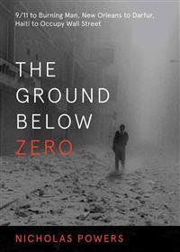 The Ground Below Zero: 9/11 to Burning Man, New Orleans to Darfur, Haiti to Occupy Wall Street