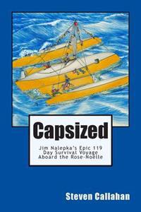 Capsized: Jim Nalepka's Epic 119 Day Survival Voyage Aboard the Rose-Noelle