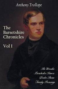 The Barsetshire Chronicles, Volume One, Including: The Warden, Barchester Towers, Doctor Thorne and Framley Parsonage