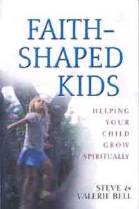 Faith Shaped Kids: Helping Your Child Grow Spiritually