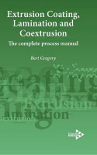 Extrusion Coating, Lamination and Coextrusion: The Complete Process Manual