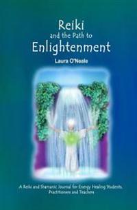 Reiki and the Path to Enlightenment: A Reiki and Shamanic Journal for Energy Healing Students, Practitioners and Teachers