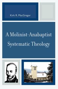 A Molinist-anabaptist Systematic Theology