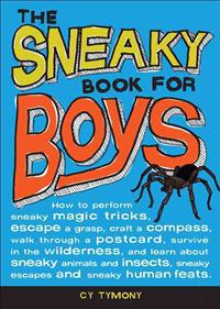 The Sneaky Book for Boys: How to Perfom Sneaky Magic Tricks, Escape a Grasp, Craft a Compass, Walk Through a Postcard, Survive in the Wilderness