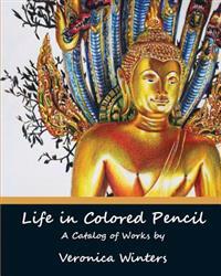 Life in Colored Pencil: Art Catalog by Veronica Winters
