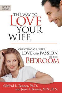 The Way to Love Your Wife: Creating Greater Love and Passion in the Bedroom