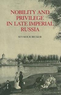 Nobility and Privilege in Late Imperial Russia