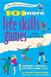 101 More Life Skills Games for Children: Learning, Growing, Getting Along (Ages 9 to 15)