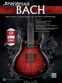 Shredding Bach: Heavy Metal Guitar Meets 10 J.S. Bach Masterpieces [With CD (Audio)]