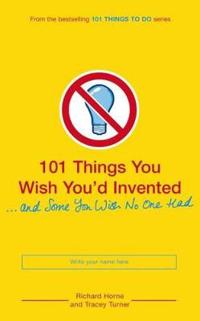 101 Things You Wish You'd Invented and Some You Wish No One Had