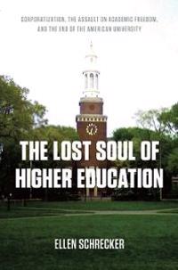 The Lost Soul of Higher Education: Corporatization, the Assault on Academic Freedom, and the End of the American University