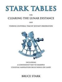 Stark Tables for Clearing the Lunar Distance and Finding Universal Time by Sextant Observation Including a Convenient Way to Sharpen Celestial Navigation Skills While on Land
